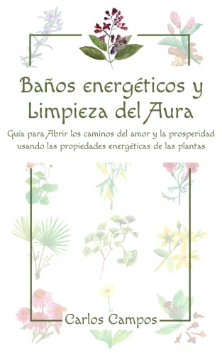 Baños energéticos y Limpieza del Aura: Guía para abrir los caminos del amor y la prosperidad usando las propiedades energéticas de las plantas